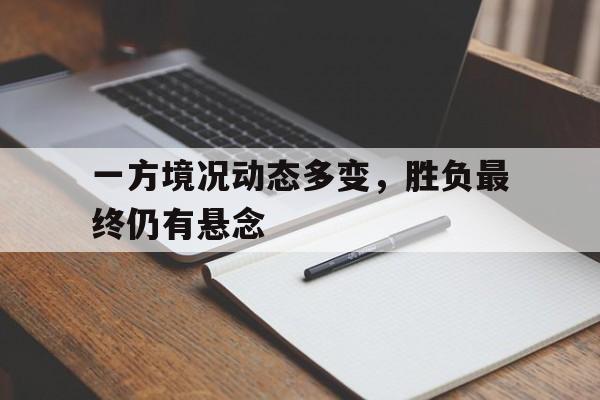 包含一方境况动态多变，胜负最终仍有悬念的词条